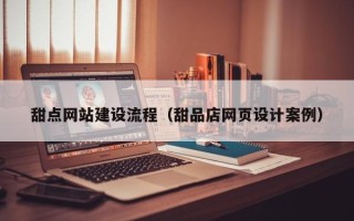 新泰甜点网站建设流程（甜品店网页设计案例）