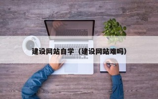 新泰建设网站自学（建设网站难吗）