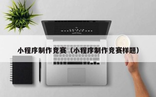 新泰小程序制作竞赛（小程序制作竞赛样题）