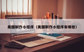 新泰美图制作小程序（美图制作小程序有哪些）