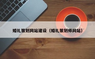 新泰婚礼策划网站建设（婚礼策划师网站）